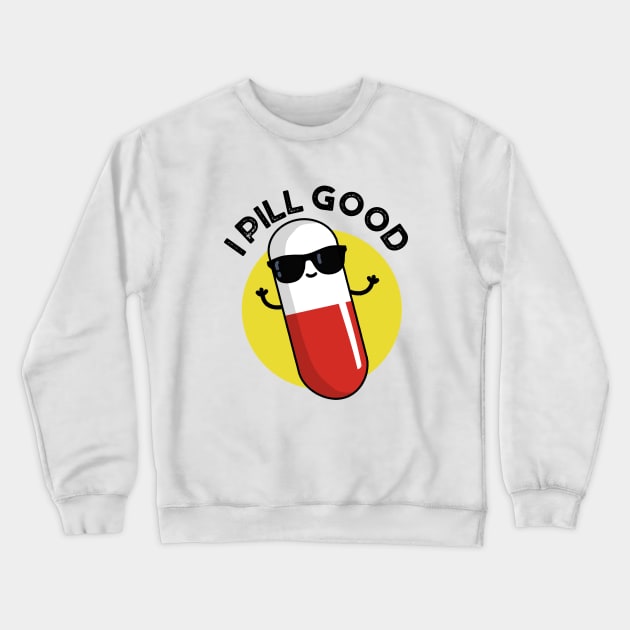 I Pill Good Cute Medicine Pun Crewneck Sweatshirt by punnybone